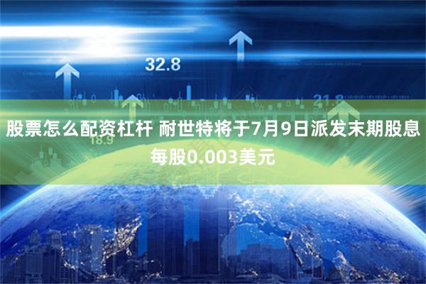 股票怎么配资杠杆 耐世特将于7月9日派发末期股息每股0.003美元