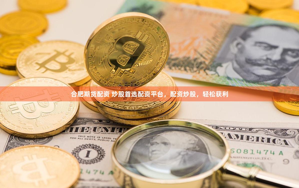 合肥期货配资 炒股首选配资平台，配资炒股，轻松获利